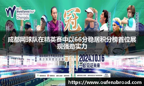 成都网球队在精英赛中以66分稳居积分榜首位展现强劲实力