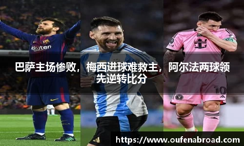 巴萨主场惨败，梅西进球难救主，阿尔法两球领先逆转比分