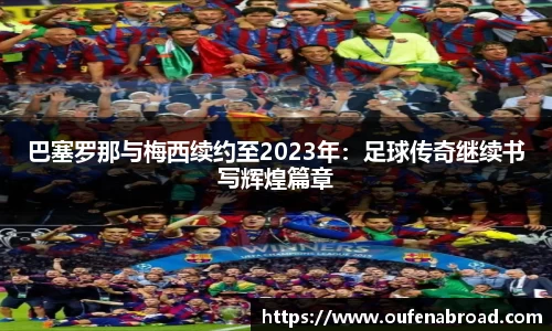 巴塞罗那与梅西续约至2023年：足球传奇继续书写辉煌篇章