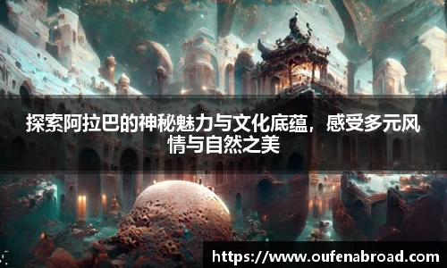 探索阿拉巴的神秘魅力与文化底蕴，感受多元风情与自然之美